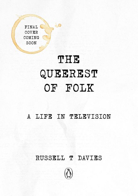"Final cover coming soon. THE QUEEREST OF FOLK. A LIFE IN TELEVISION. RUSSELL T DAVIES." Es gibt einen Kaffeering und ein Pinguin-Logo.