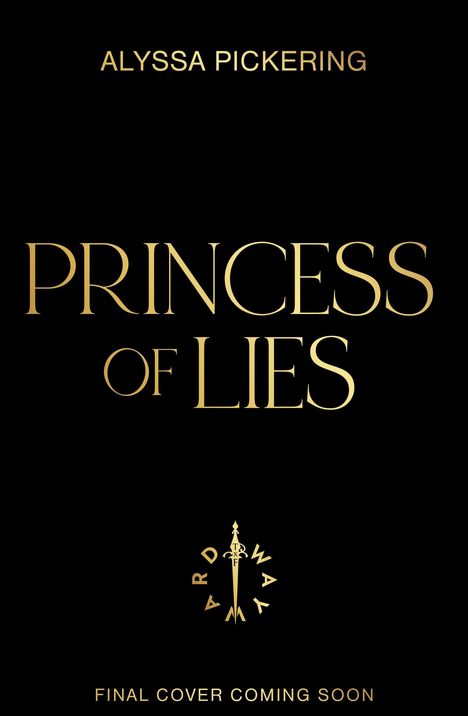 ALYSSA PICKERING, PRINCESS OF LIES, Logo mit Schwert, FINAL COVER COMING SOON, alles in goldener Schrift auf schwarzem Hintergrund.