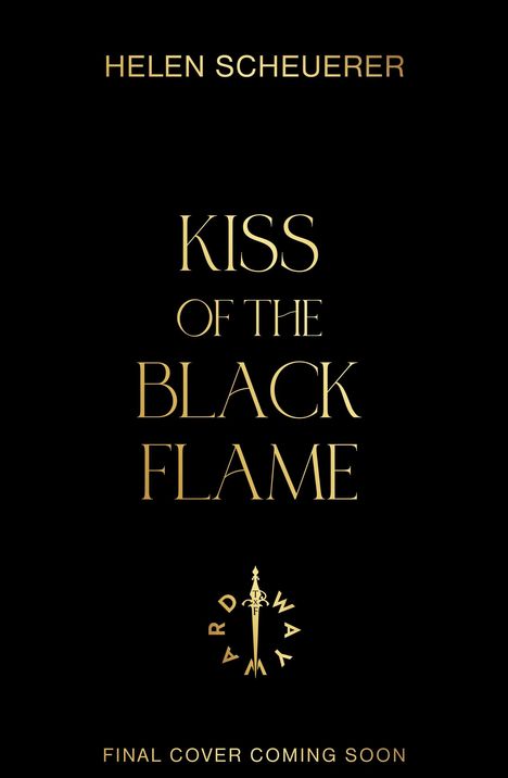 "Kiss of the Black Flame" von Helen Scheuerer. Logo mit Schwert. Hinweis: "Final cover coming soon." Schwarzer Hintergrund.