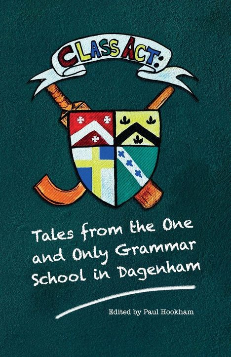 "Class Act: Tales from the One and Only Grammar School in Dagenham. Edited by Paul Hookham." Wappen mit bunten Mustern.