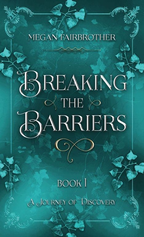 "MEGAN FAIRBROTHER, BREAKING THE BARRIERS, BOOK 1, A JOURNEY OF DISCOVERY." Grünes, dekoratives Blattmotiv als Hintergrund.