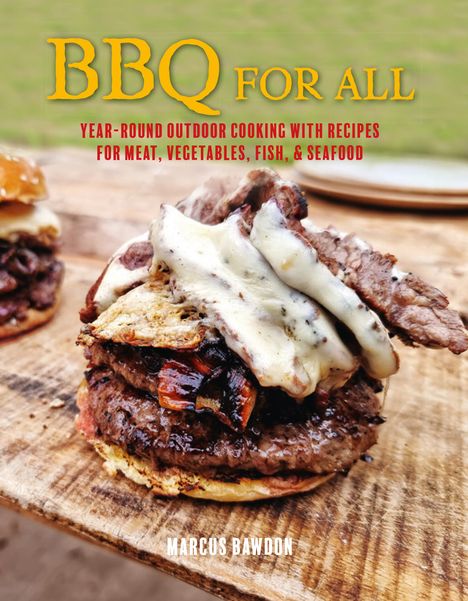 Marcus Bawdon: BBQ for All: Year-Round Outdoor Cooking with Recipes for Meat, Vegetables, Fish, &amp; Seafood, Buch