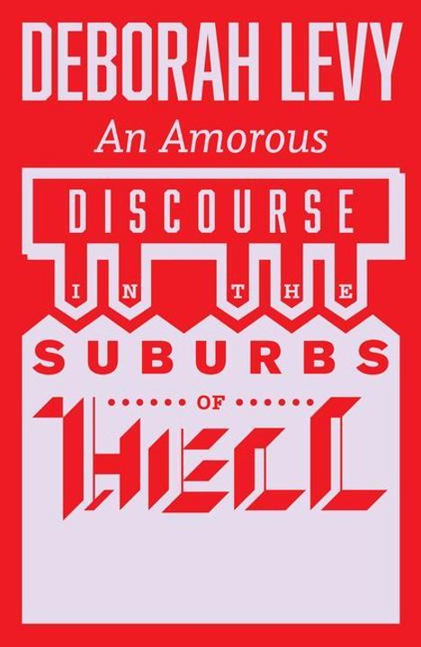 Roter Untergrund mit Text: "DEBORAH LEVY An Amorous DISCOURSE IN THE SUBURBS OF HELL". Text in unterschiedlichen Schriftarten.