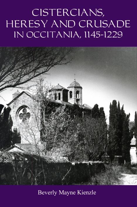 Beverly Kienzle: Cistercians, Heresy and Crusade in Occitania, 1145-1229: Preaching in the Lord's Vineyard, Buch