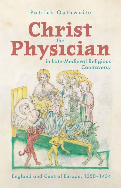 Text: "Patrick Outhwaite. Christ the Physician in Late-Medieval Religious Controversy. England and Central Europe, 1350–1434." 
Illustration: Menschen und Fabelwesen an einem Bett.