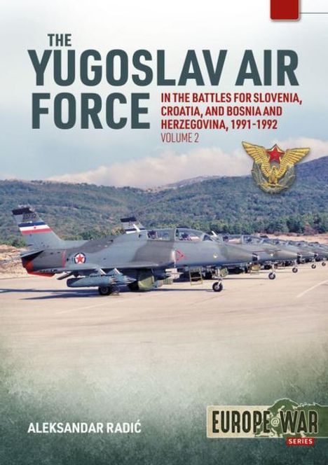 Aleksander Radic: The Yugoslav Air Force in the Battles for Slovenia Croatia and Bosnia &amp; Herzegovina 1991-1992, Buch
