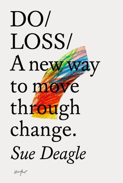 DO/ LOSS/ A new way to move through change. Sue Deagle. Bunte, geschwungene Illustration im Hintergrund.