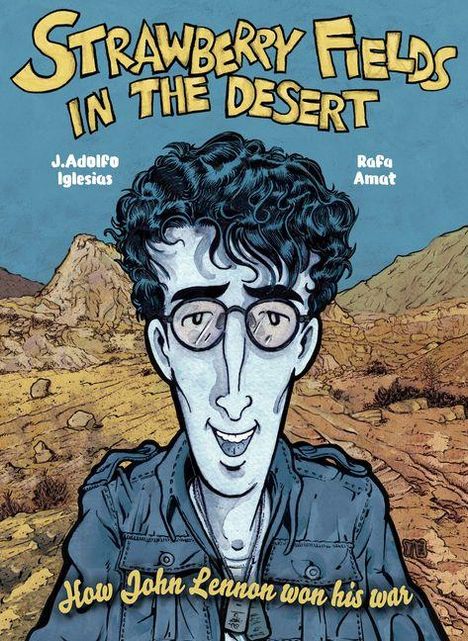 "Strawberry Fields in the Desert, J. Adolfo Iglesias, Rafa Amat. How John Lennon won his war." Mann mit Brille in Wüstenlandschaft.