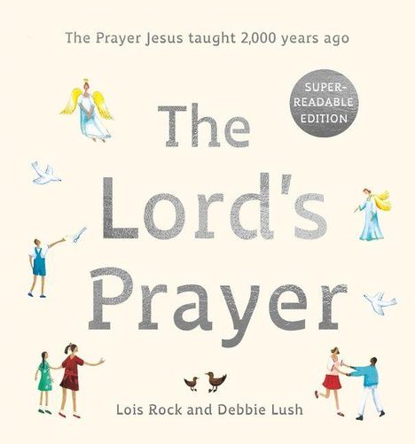 Text: "The Prayer Jesus taught 2,000 years ago", "The Lord's Prayer", "Super-Readable Edition", "Lois Rock and Debbie Lush". 
Illustration mehrerer Engel, Menschen und Tiere.