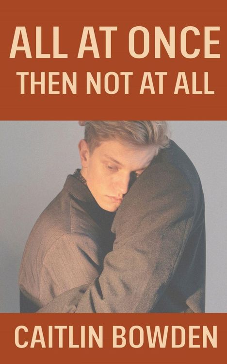 Caitlin Bowden: All At Once, Then Not At All, Buch