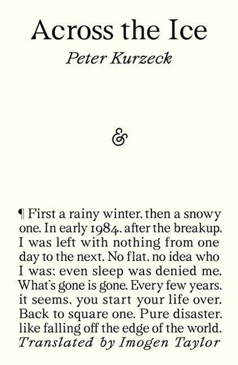 "Across the Ice, Peter Kurzeck. & First a rainy winter, then snow. Early 1984, after breakup. No idea who I was. Translated by Imogen Taylor."