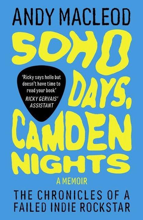 Text: "Andy Macleod. SOHO DAYS, CAMDEN NIGHTS. A Memoir. 'Ricky says hello but doesn’t have time to read your book.' Ricky Gervais’ Assistant. THE CHRONICLES OF A FAILED INDIE ROCKSTAR."  
Gelber Text auf blauem Hintergrund.