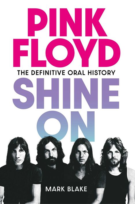 "PINK FLOYD: THE DEFINITIVE ORAL HISTORY SHINE ON" von Mark Blake. Vier Männer in Schwarz-Weiß darunter.