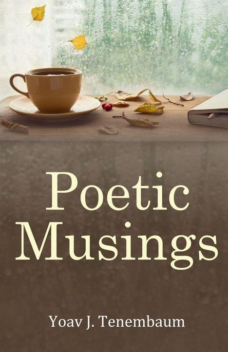 "Poetic Musings" und "Yoav J. Tenembaum" in hellen Buchstaben. Eine Tasse Kaffee und Herbstlaub bei Regenwetter.