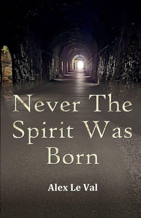 "Never The Spirit Was Born" und "Alex Le Val" auf einem Tunnelbild mit Licht am Ende.