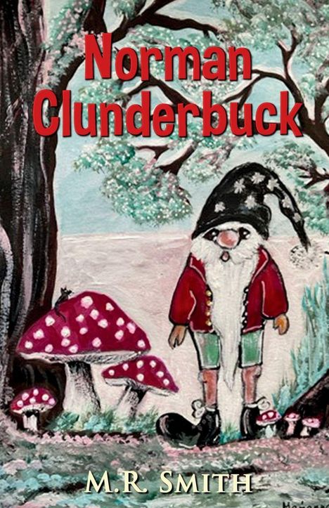 „Norman Clunderbuck“, M.R. Smith. Illustration: Ein Gnom steht im Wald neben rot-weißen Pilzen.
