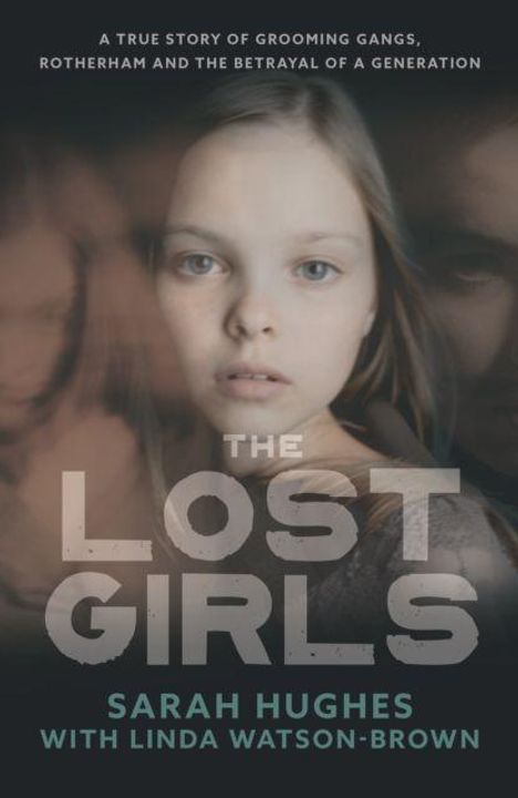 Text: "A true story of grooming gangs, Rotherham and the betrayal of a generation. The Lost Girls. Sarah Hughes with Linda Watson-Brown." Porträt eines Mädchens auf einem Buchcover.