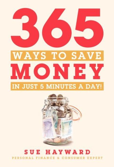 "365 Ways to Save Money in Just 5 Minutes a Day!" Ein Glas voller Geldscheine und Münzen. Autor: Sue Hayward.