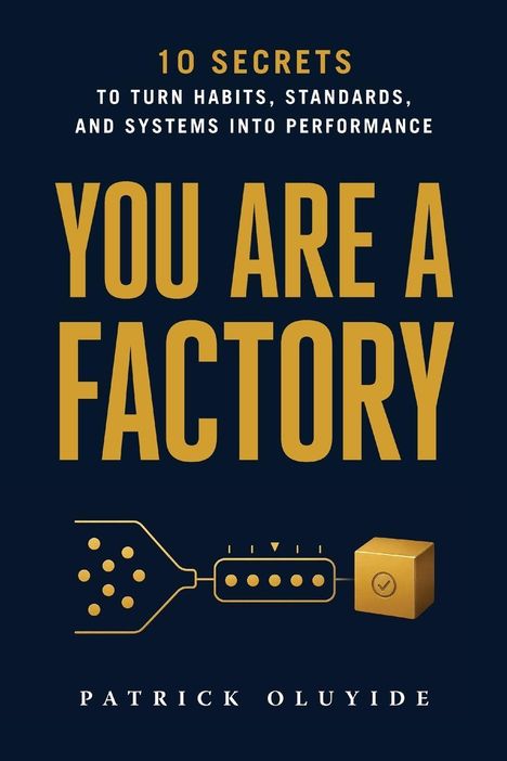 Text: "10 Secrets to Turn Habits, Standards, and Systems into Performance. You Are a Factory by Patrick Oluyide." Grafik: Stilisiertes Fabrikmodell.