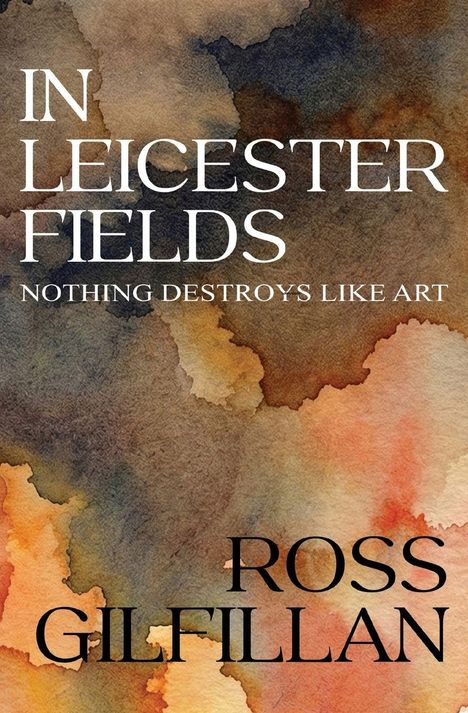 „IN LEICESTER FIELDS“ und „NOTHING DESTROYS LIKE ART“. Darunter „ROSS GILFILLAN“. Aquarellfarbener Hintergrund in Erdtönen.