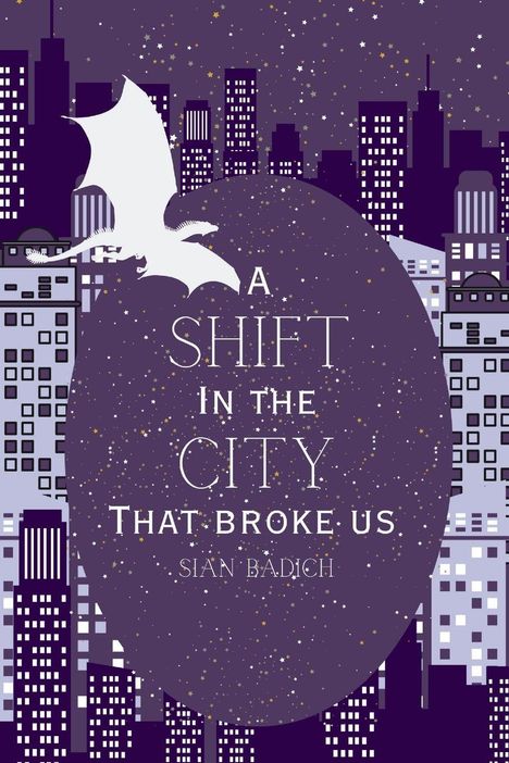"A SHIFT IN THE CITY That broke us - Sian Badich." Illustration: Stadt, Nachthimmel, Silhouette eines Drachens.