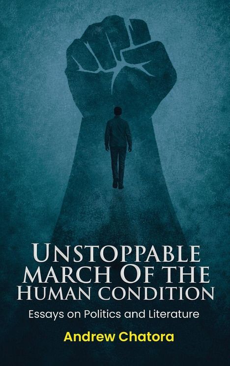 "Unstoppable March of the Human Condition" Essays über Politik und Literatur von Andrew Chatora. Mann vor erhobener Faust.