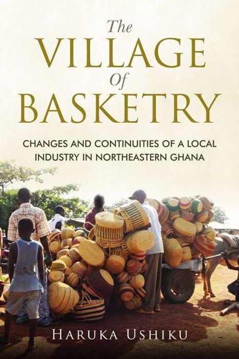 Buchtitel: "The Village of Basketry". Untertitel: "Changes and Continuities of a Local Industry in Northeastern Ghana". Menschen mit Körben.