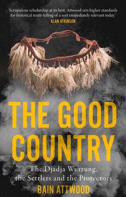 Bain Attwood: The Good Country: The Djadja Wurrung, the Settlers and the Protectors, Buch