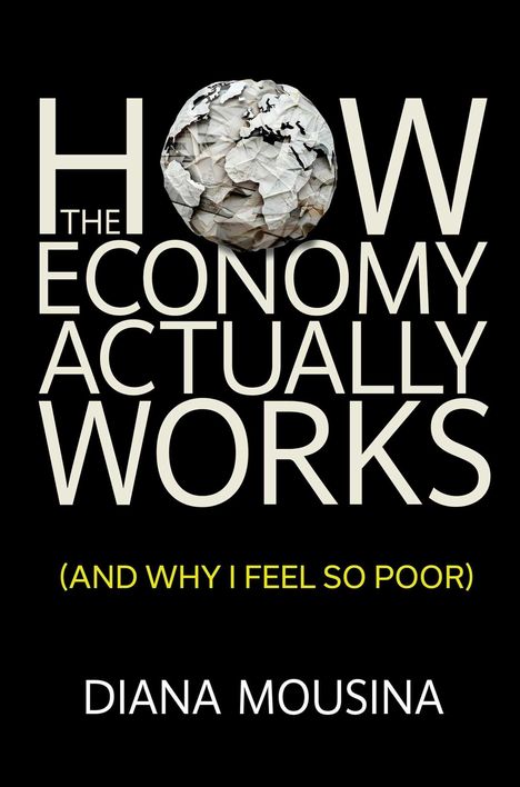 Titel: "HOW THE ECONOMY ACTUALLY WORKS (AND WHY I FEEL SO POOR)" von DIANA MOUSINA. Hintergrund in Schwarz.