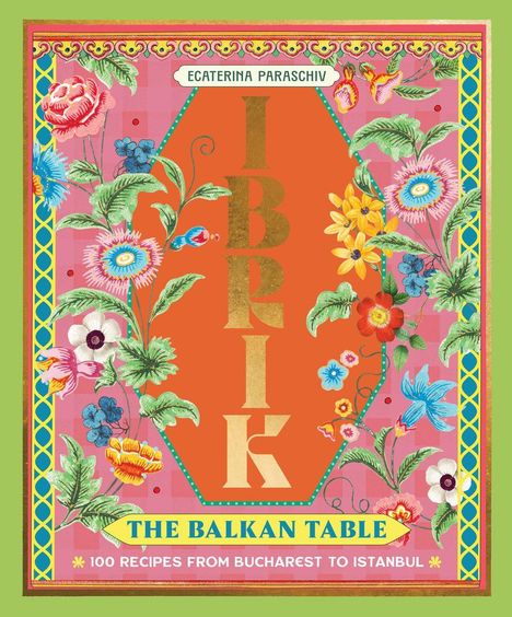 Ein Titelbild mit dem Text: "ECATERINA PARASCHIV", "IBRIK", "THE BALKAN TABLE", dekoriert mit bunten Blumenornamenten.