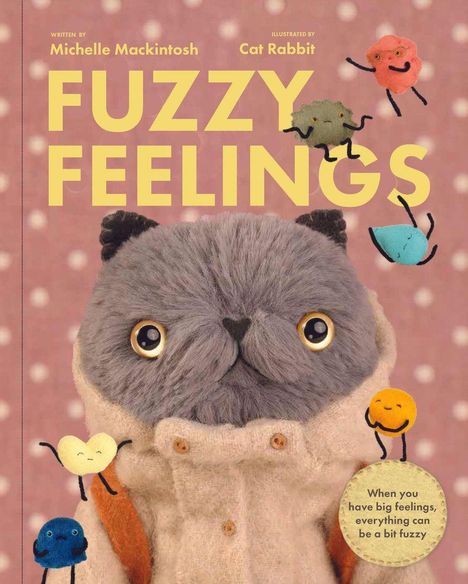 Text oben: "WRITTEN BY Michelle Mackintosh", "ILLUSTRATED BY Cat Rabbit", "FUZZY FEELINGS". Unten ein flauschiges Tier mit Knöpfen und bunte, lachende Figuren. Text in Kreis: "When you have big feelings, everything can be a bit fuzzy".