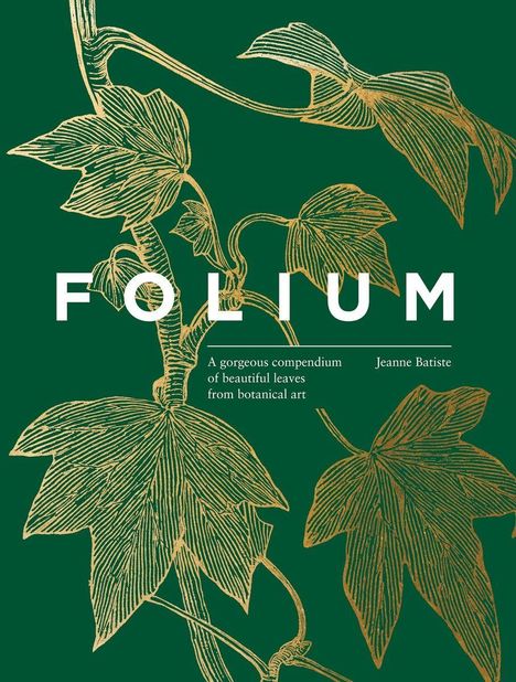 Titel: "FOLIUM." Untertitel: "A gorgeous compendium of beautiful leaves from botanical art." Autor: Jeanne Batiste. Illustration mit goldenen Blättern auf grünem Hintergrund.