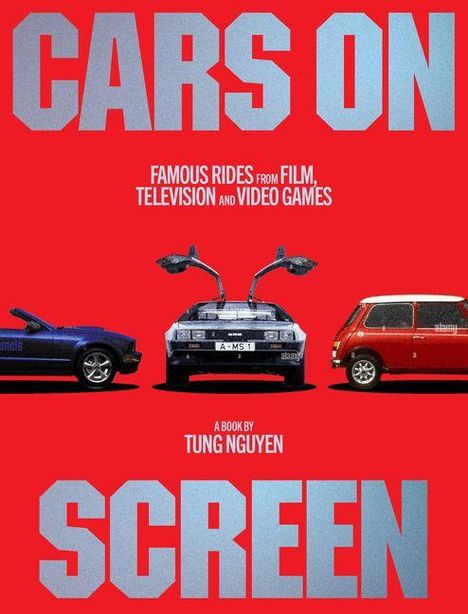 "CARS ON SCREEN. FAMOUS RIDES FROM FILM, TELEVISION AND VIDEO GAMES. A BOOK BY TUNG NGUYEN." Drei ikonische Autos.