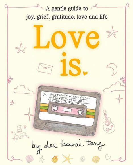 Text: "A gentle guide to joy, grief, gratitude, love and life. Love is. by dee kawai tang." Illustration: Kassettenband, Sterne.
