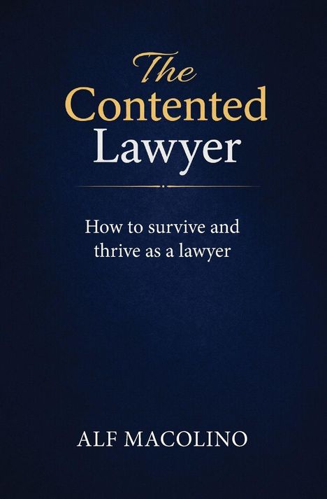 "The Contented Lawyer. How to survive and thrive as a lawyer. Alf Macolino." Dunkelblauer Hintergrund.