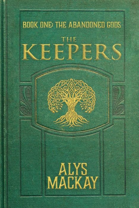 "Book One: The Abandoned Gods. The Keepers. Alys Mackay." Grünes Cover mit eingraviertem goldenen Baum.