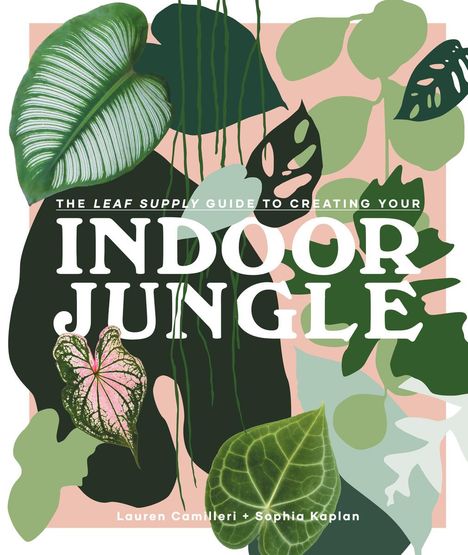 Lauren Camilleri: The Leaf Supply Guide to Creating Your Indoor Jungle, Buch