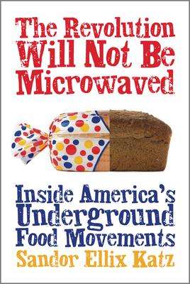Sandor Ellix Katz: The Revolution Will Not Be Microwaved: Inside America's Underground Food Movements, Buch