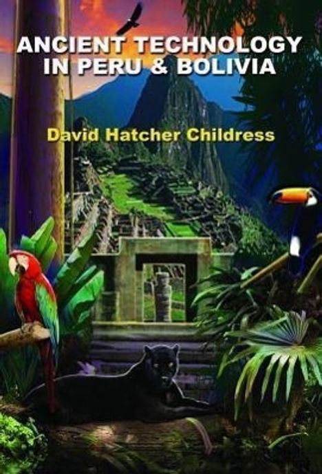 David Hatcher Childress: Ancient Technology in Peru &amp; Bolivia, Buch