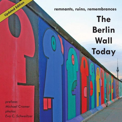 Michael Cramer: The Berlin Wall Today; Remnants, Ruins, Remembrances a New Picture Travel Guide to the Remainders of the Wall Since the Fall of the Iron Curtain and t, Buch