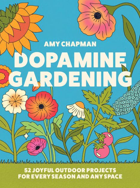 Text: "Amy Chapman, Dopamine Gardening, 52 joyful outdoor projects for every season and any space." Illustration bunter Blumen.