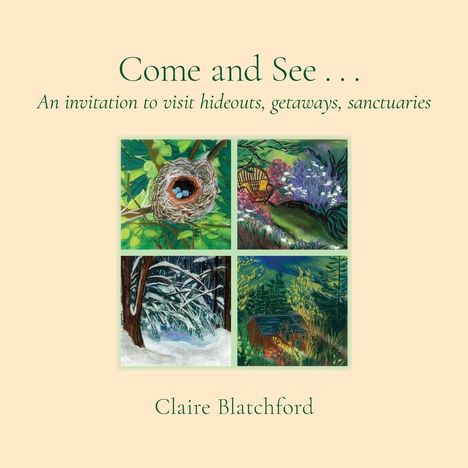 "Come and See... An invitation to visit hideouts, getaways, sanctuaries" – Gemälde mit Naturmotiven und Claire Blatchford.