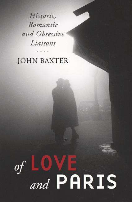 John Baxter: Of Love and Paris: Historic, Romantic and Obsessive Liaisons, Buch