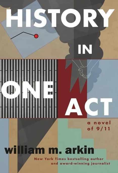 William Morris Arkin: History in One Act: A Novel of 9/11, Buch