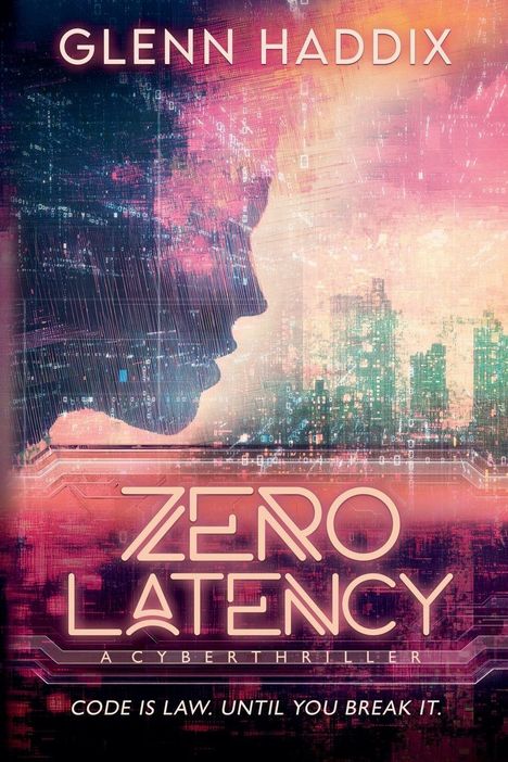 "GLENN HADDIX, ZERO LATENCY, A CYBERTHRILLER. CODE IS LAW. UNTIL YOU BREAK IT." Silhouette eines Profils vor digitalem Hintergrund.