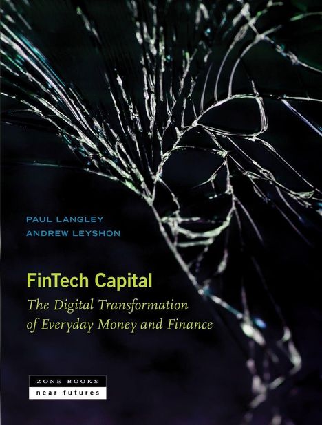 "FinTech Capital: The Digital Transformation of Everyday Money and Finance" von Paul Langley und Andrew Leyshon.