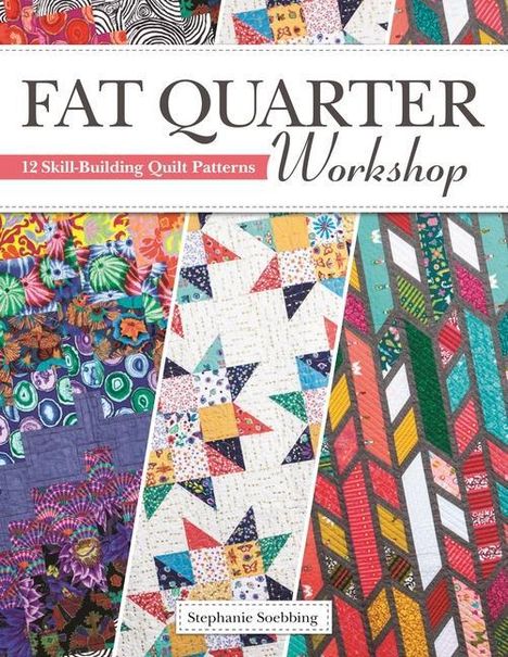 Text: "Fat Quarter Workshop", "12 Skill-Building Quilt Patterns", "Stephanie Soebbing". Bunte Patchwork-Designs in drei Segmenten.