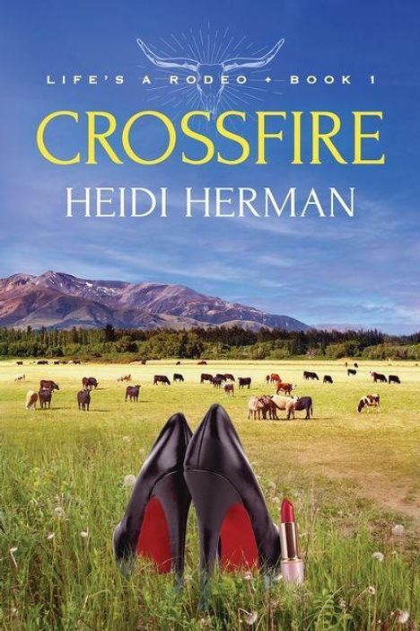Text: "Life's a Rodeo - Book 1", "CROSSFIRE", "HEIDI HERMAN". Unter einem blauen Himmel eine Wiese mit Kühen, im Vordergrund High Heels und ein Lippenstift.