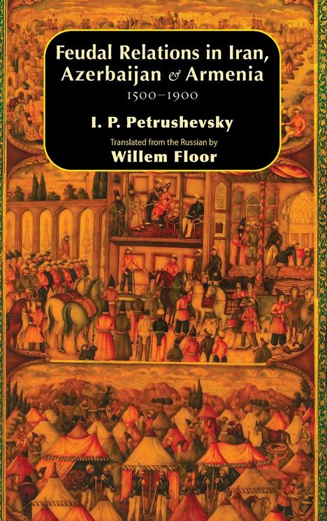 Willem M Floor: Feudal Relations in Iran, Azerbaijan &amp; Armenia, 1500-1900, Buch