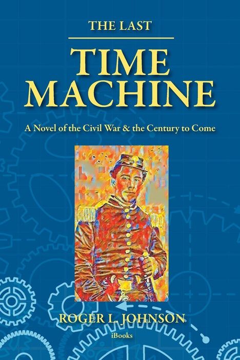 Text "THE LAST TIME MACHINE", "A Novel of the Civil War & the Century to Come", "ROGER L JOHNSON", "iBooks". Illustration: Soldat.